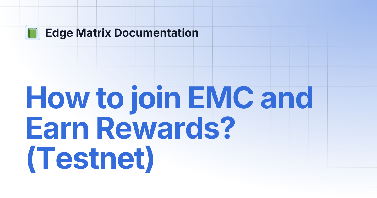 How to join EMC and Earn Rewards? (Testnet) | Edge Matrix Documentation